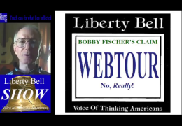 LibertyBellShow s01e09: Bobby Fischer’s Claim. WEBTOUR — No, Really!